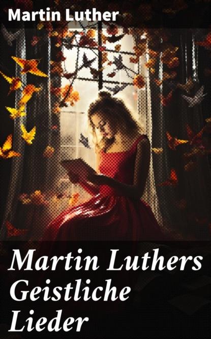 Martin Luthers Geistliche Lieder