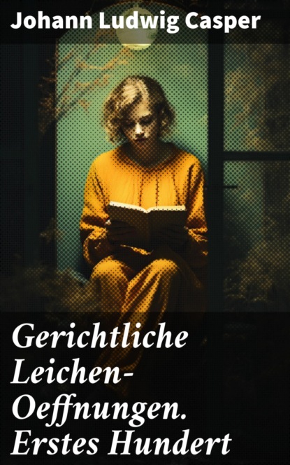 Gerichtliche Leichen-Oeffnungen. Erstes Hundert