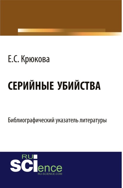 Евгения Сергеевна Крюкова — Серийные убийства: библиографический указатель литературы. (Бакалавриат). Справочное издание.