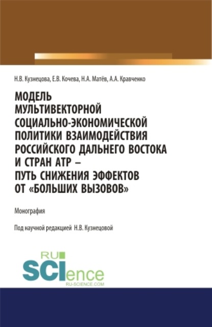 

Модель мультивекторной социально-экономической политики взаимодействия российского Дальнего Востока и стран АТР – путь снижения эффектов от Больших вызовов . (Аспирантура, Магистратура). Монография.
