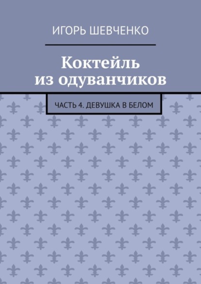 

Коктейль из одуванчиков. Часть 4. Девушка в белом
