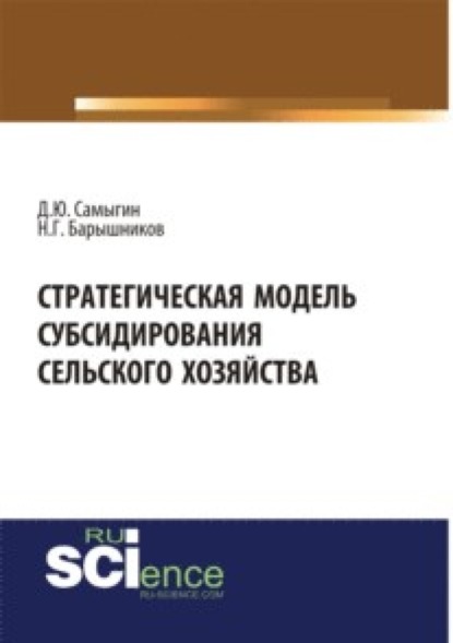 Денис Юрьевич Самыгин — Стратегическая модель субсидирования сельского хозяйства. (Аспирантура). (Бакалавриат). Монография