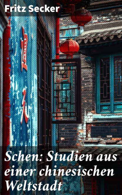 Schen: Studien aus einer chinesischen Weltstadt