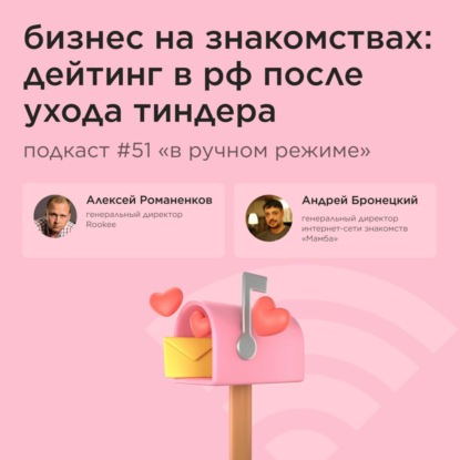 Бизнес на знакомствах: дейтинг в РФ после ухода Тиндера / Андрей Бронецкий, «Мамба» #vol51
