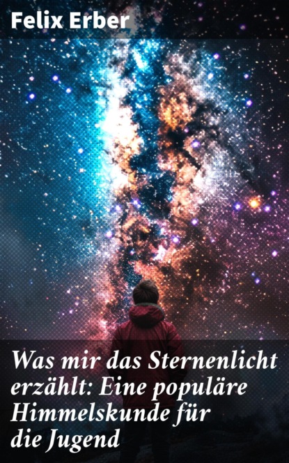 Was mir das Sternenlicht erzählt: Eine populäre Himmelskunde für die Jugend