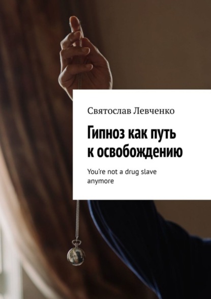 Svyatoslav Levchenko — Гипноз как путь к освобождению. You’re not a drug slave anymore