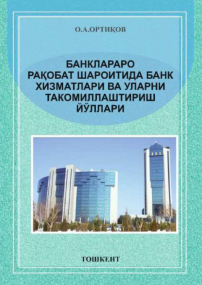 О.А. Ортиков — Банклараро рақобат шароитида банк хизматлари ва уларни такомиллаштириш йўллари