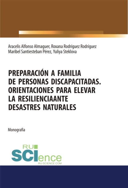 

Preparacin a familia de personas discapacitadas. Orientaciones para elevar la resilienciaante desastres naturales. (Бакалавриат, Магистратура, Специалитет). Монография.