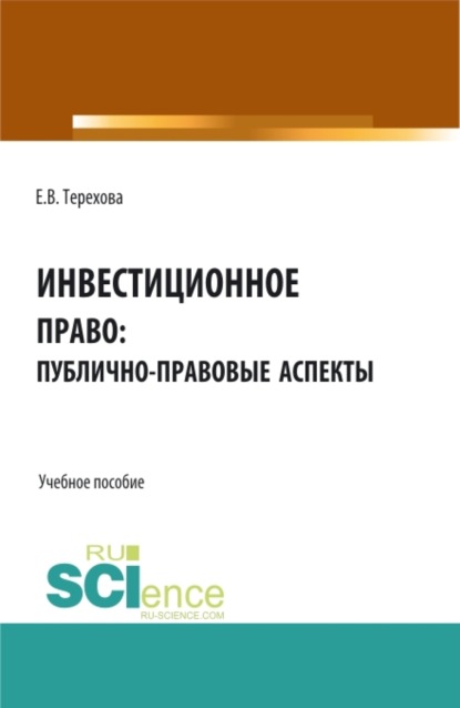 

Инвестиционное право: публично-правовые аспекты. (Аспирантура, Магистратура). Учебное пособие.
