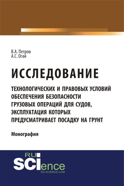 Владимир Алексеевич Петров — Исследование технологических и правовых условий обеспечения безопасности грузовых операций для судов, эксплуатация которых предусматривает посадку на грунт. (Специалитет). Монография.