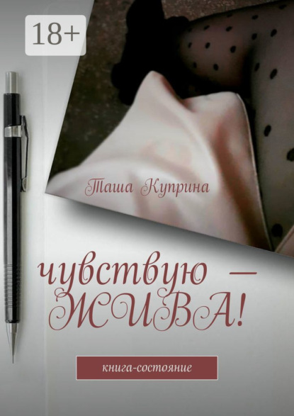 Таша Куприна — Чувствую – жива! Книга-состояние