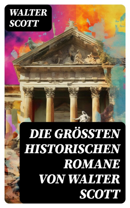 Die größten historischen Romane von Walter Scott
