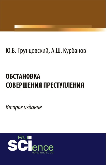 Юрий Владимирович Трунцевский — Обстановка совершения преступления. (Адъюнктура, Аспирантура, Бакалавриат, Магистратура). Монография.