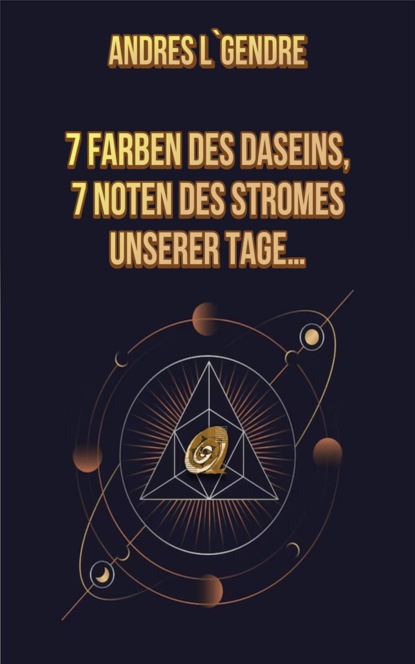 7 Farben des Daseins, 7 Noten des Stromes unserer Tage…