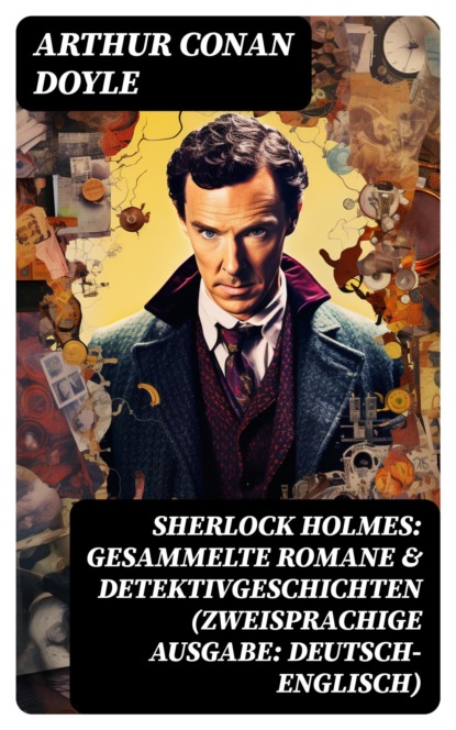 Sherlock Holmes: Gesammelte Romane & Detektivgeschichten (Zweisprachige Ausgabe: Deutsch-Englisch)