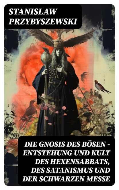 Die Gnosis des Bösen - Entstehung und Kult des Hexensabbats, des Satanismus und der Schwarzen Messe