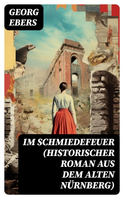 Im Schmiedefeuer (Historischer Roman aus dem alten Nürnberg)
