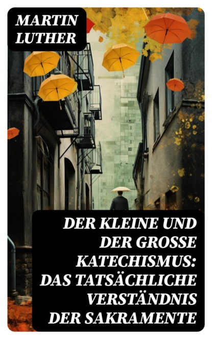 Der kleine und der große Katechismus: Das tatsächliche Verständnis der Sakramente