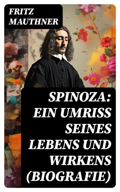 Spinoza: Ein Umriss seines Lebens und Wirkens (Biografie)