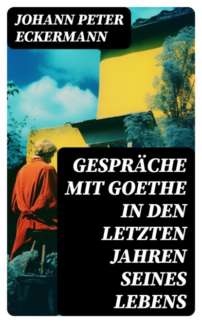 Gespräche mit Goethe in den letzten Jahren seines Lebens