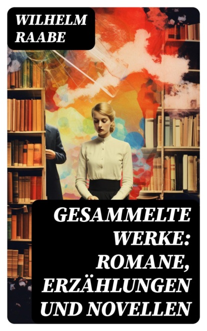 Gesammelte Werke: Romane, Erzählungen und Novellen
