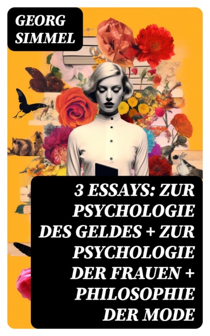 3 Essays: Zur Psychologie des Geldes + Zur Psychologie der Frauen + Philosophie der Mode
