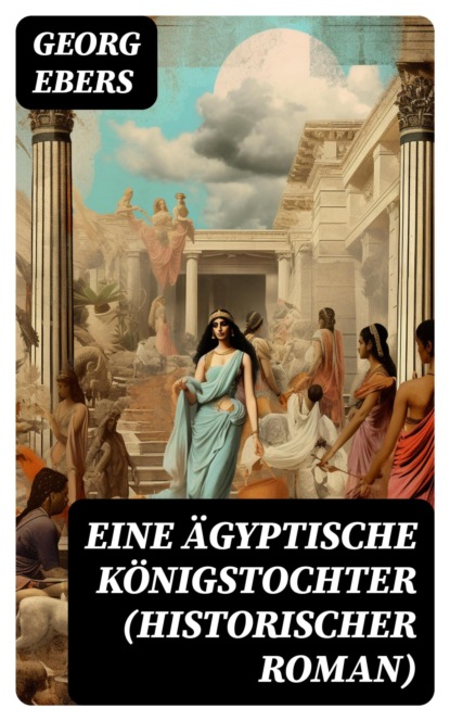 Eine ägyptische Königstochter (Historischer Roman)