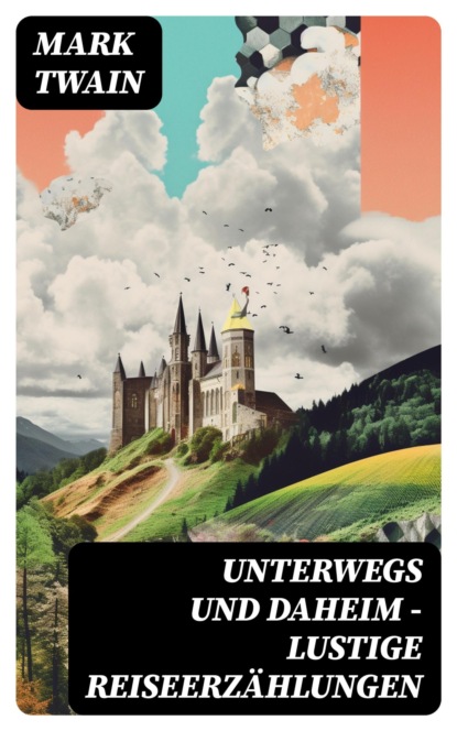 Unterwegs und Daheim - Lustige Reiseerzählungen