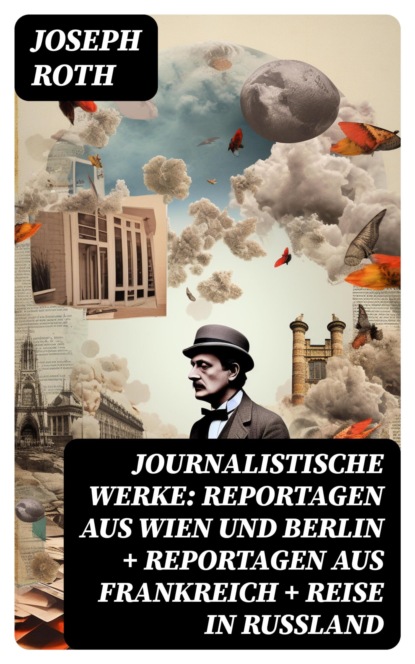 Journalistische Werke: Reportagen aus Wien und Berlin + Reportagen aus Frankreich + Reise in Rußland