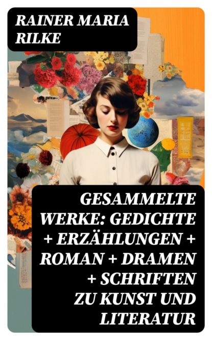 Gesammelte Werke: Gedichte + Erzählungen + Roman + Dramen + Schriften zu Kunst und Literatur