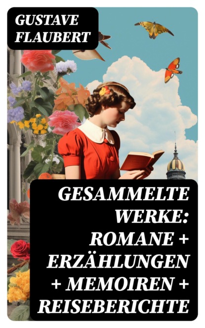 Gesammelte Werke: Romane + Erzählungen + Memoiren + Reiseberichte