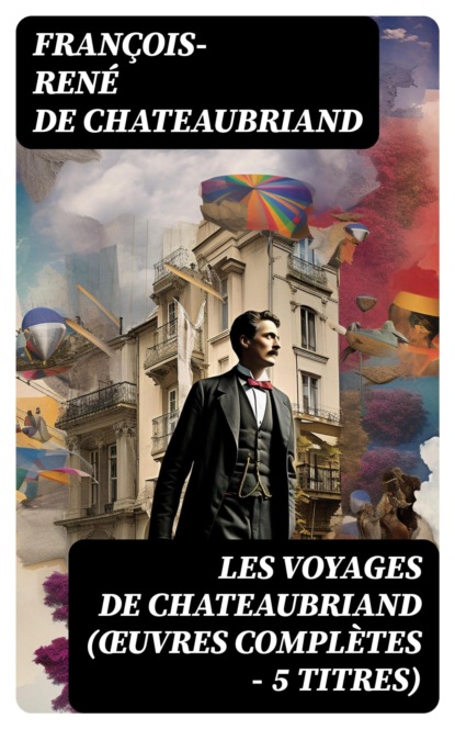 Les Voyages de Chateaubriand (Œuvres complètes - 5 titres)