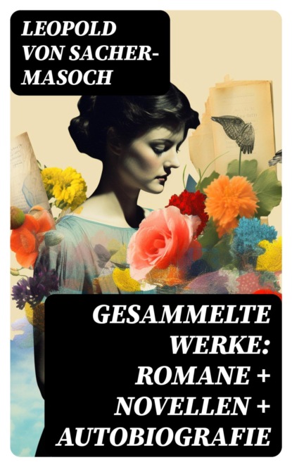 Gesammelte Werke: Romane + Novellen + Autobiografie