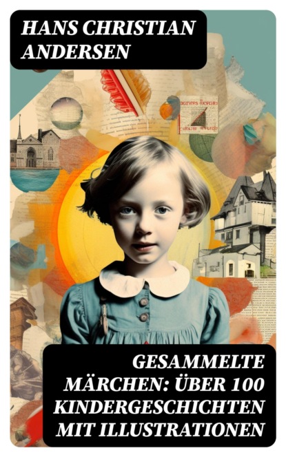 Gesammelte Märchen: Über 100 Kindergeschichten mit Illustrationen