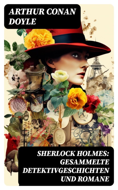 Sherlock Holmes: Gesammelte Detektivgeschichten und Romane