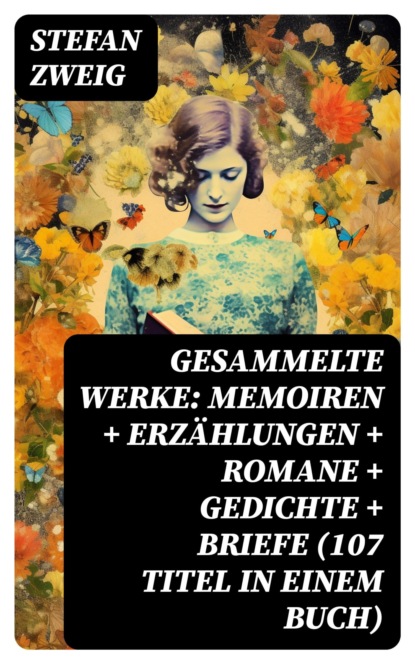 Gesammelte Werke: Memoiren + Erzählungen + Romane + Gedichte + Briefe (107 Titel in einem Buch)