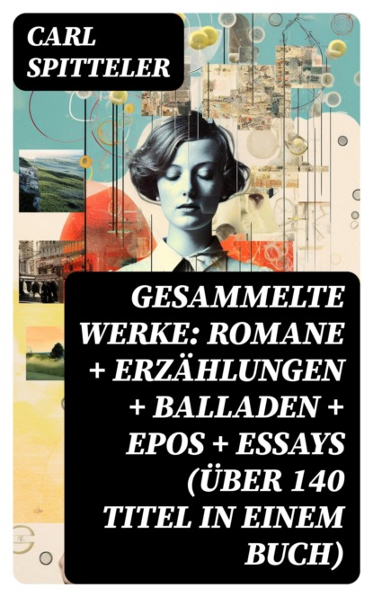 Gesammelte Werke: Romane + Erzählungen + Balladen + Epos + Essays (Über 140 Titel in einem Buch)