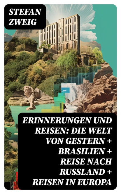 Erinnerungen und Reisen: Die Welt von Gestern + Brasilien + Reise nach Rußland + Reisen in Europa