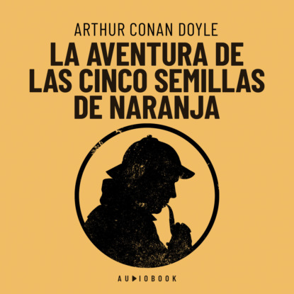 Arthur Conan Doyle — La aventura de las cinco semillas de naranja (Completo)