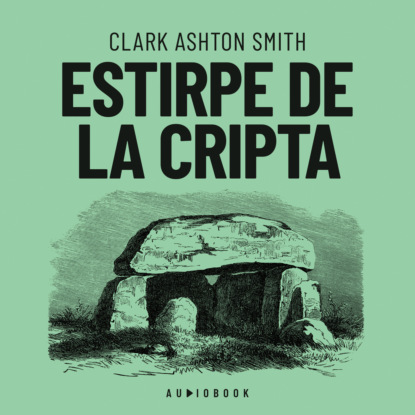 Clark Ashton Smith — Estirpe de la cripta (Completo)