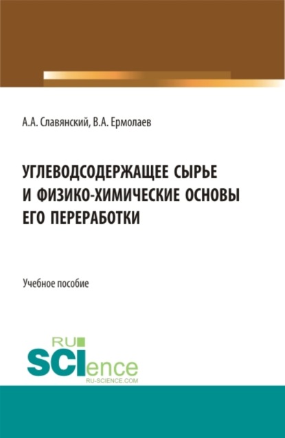 Анатолий Анатольевич Славянский — Углеводсодержащее сырье и физико-химические основы его переработки. (Бакалавриат, Магистратура). Учебное пособие.