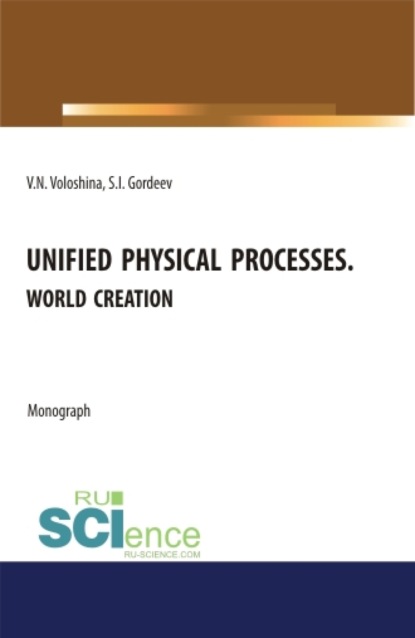 Семен Ильич Гордеев — Unified physical processes.World Creation. (Аспирантура, Бакалавриат, Магистратура, Специалитет). Монография.