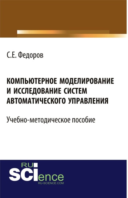 Сергей Евгеньевич Федоров — Компьютерное моделирование и исследование систем автоматического управления. (Бакалавриат). Учебно-методическое пособие