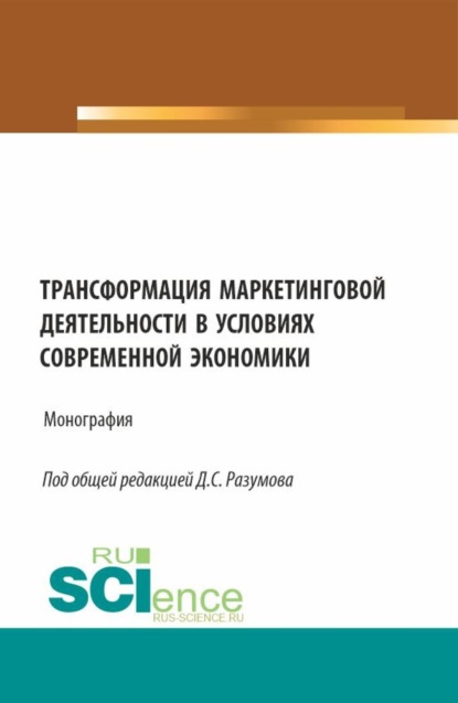 Денис Сергеевич Разумов — Трансформация маркетинговой деятельности в условиях современной экономики. (Бакалавриат). Монография.