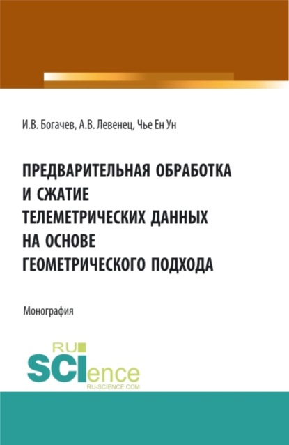 Ен Ун Чье — Предварительная обработка и сжатие телеметрических данных на основе геометрического подхода. (Аспирантура, Бакалавриат, Магистратура). Монография.