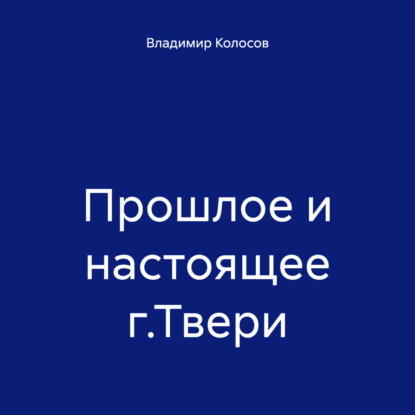 Владимир Иванович Колосов — Прошлое и настоящее г.Твери