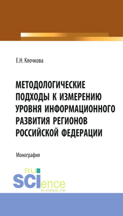 Елена Николаевна Клочкова — Методологические подходы к измерению уровня информационного развития регионов Российской Федерации. (Бакалавриат, Магистратура). Монография.