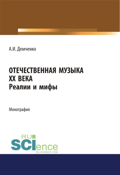 

Отечественная музыка ХХ века. Реалии и мифы. (Аспирантура, Бакалавриат, Магистратура). Монография.
