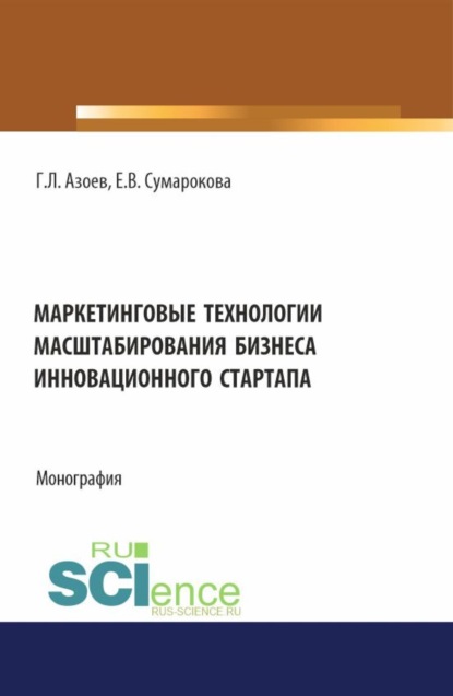 Геннадий Лазаревич Азоев — Маркетинговые технологии масштабирования бизнеса инновационного стартапа. (Аспирантура, Бакалавриат, Магистратура). Монография.