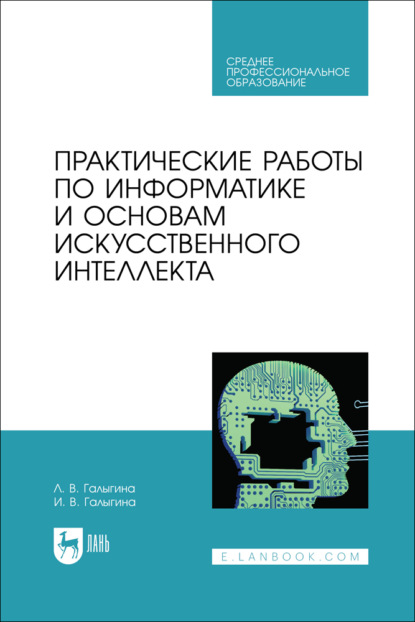 И. В. Галыгина — Практические работы по информатике и основам искусственного интеллекта. Учебное пособие для СПО